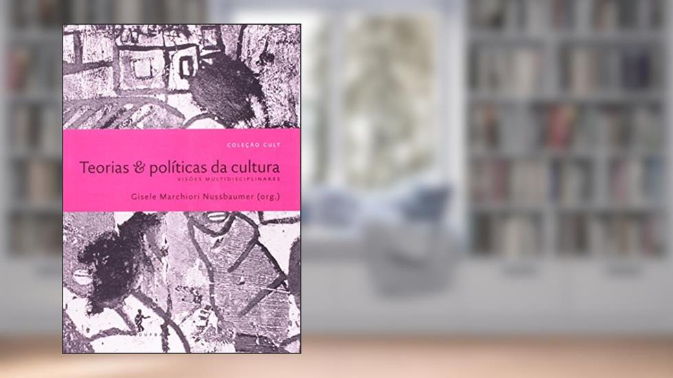 Teorias e Políticas da Cultura. Visões Multidisciplinares, do autor Gisele Marchiori Nussbaumer