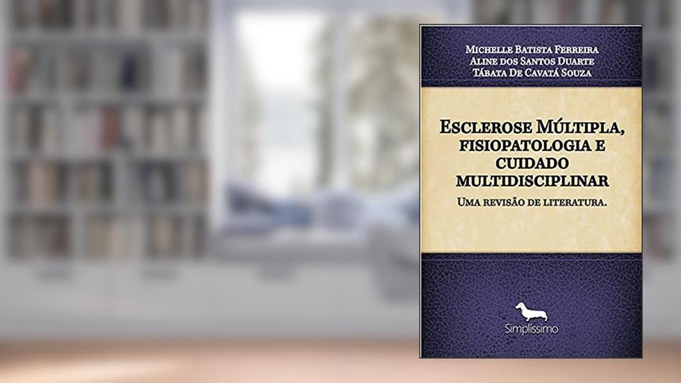 Esclerose Múltipla, fisiopatologia e cuidado multidisciplinar: uma revisão de literatura, do autor Michelle Batista Ferreira; Aline dos Santos Duarte; Tábata Cavatá De Souza