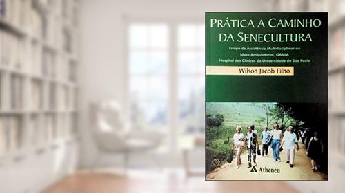 Capa de Prática a Caminho da Senecultura - Grupo de Assistência Multidisciplinar ao Idoso Ambulatorial, do autor Wilson Jacob Filho