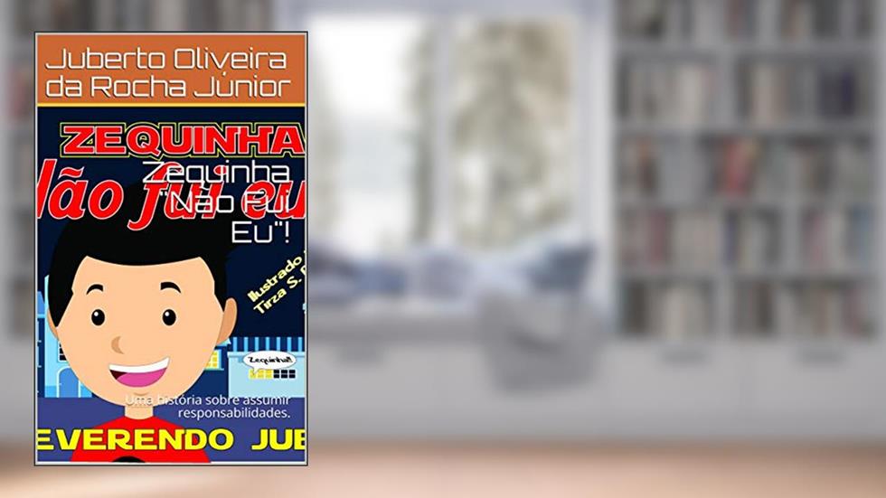 Zequinha "Não Fui Eu"!: Uma história sobre assumir responsabilidades., do autor Juberto Oliveira da Rocha Júnior; Juberto Oliveira da Rocha júnior