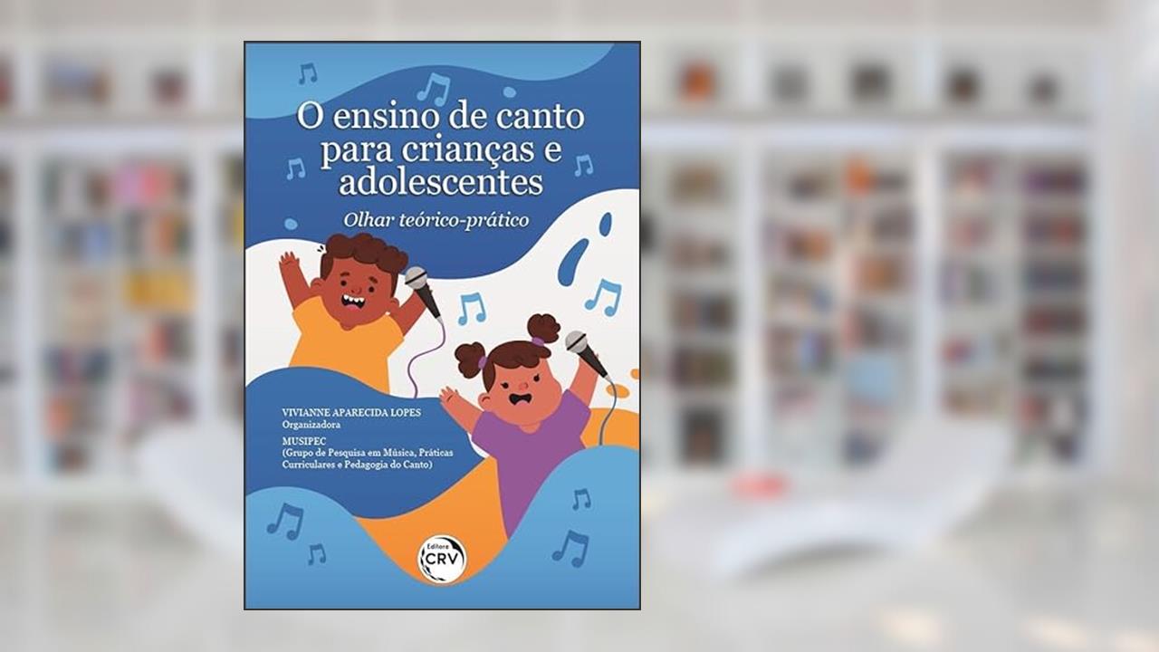 O ensino de canto para crianças e adolescentes: olhar teórico-prático, do autor Vivianne Aparecida Lopes