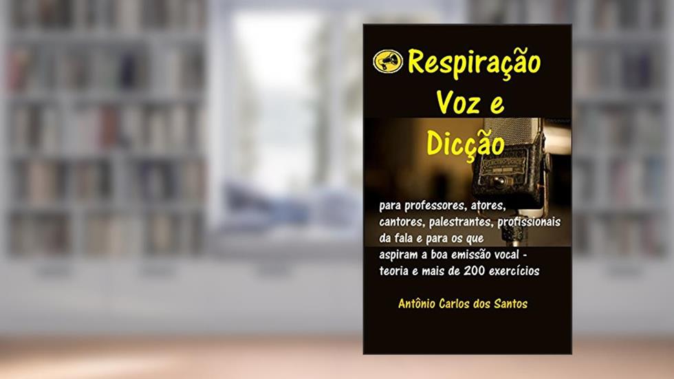 Respiração, voz e dicção: para professores, atores, cantores, palestrantes, profissionais da fala e para os que aspiram a boa emissão vocal - teoria e mais de 200 exercícios, do autor Antônio Carlos dos Santos