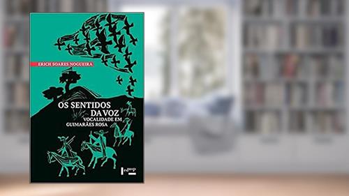 Capa de Os Sentidos da voz: Vocalidade em Guimarães Rosa, do autor Erich Soares De Nogueira