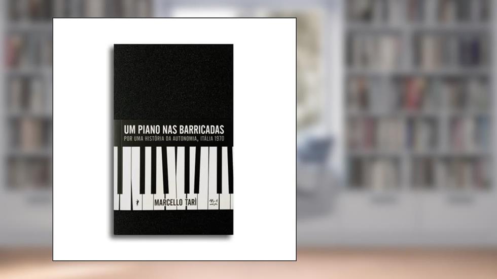 Um piano nas barricadas: Por uma história da autonomia, Itália, 1970, do autor Marcello Tari