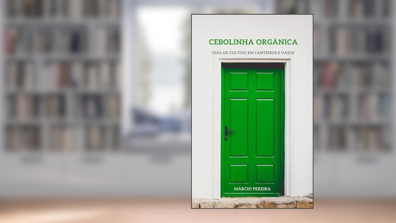 Cebolinha Orgânica: Guia de Cultivo em Canteiros e Vasos, do autor Márcio Pereira