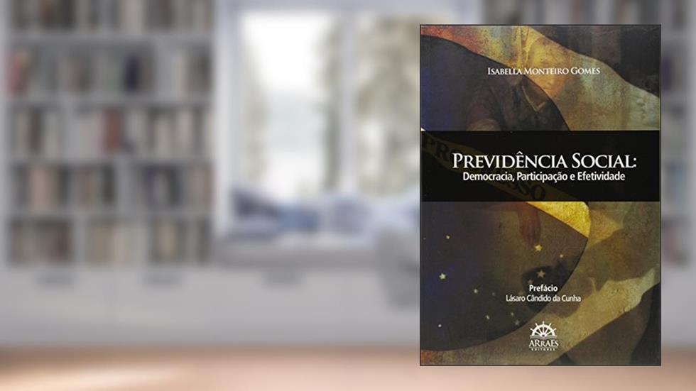 Previdência Social: Democracia, Participação e Efetividade, do autor Isabella Monteiro Gomes