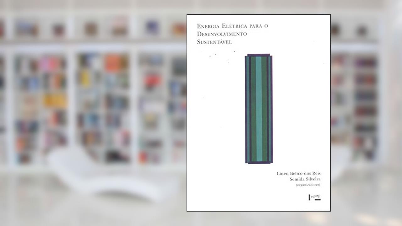 Energia Elétrica Para o Desenvolvimento Sustentável. Introdução de Uma Visão Multidisciplinar - Coleção Acadêmica, do autor Lineu Belico dos Reis