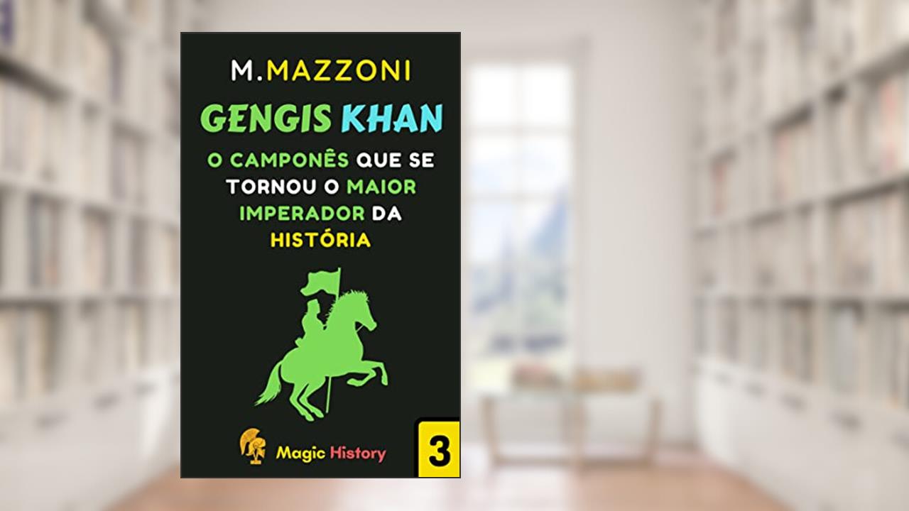 Gengis Khan: Como Um Camponês Se Tornou O Maior Imperador Da História (Coleção Líderes Históricos 1 Livro 3), do autor Magic History; Alpz Brasil
