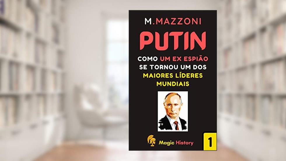 Putin: Como Um Ex Espião Se Tornou Um Dos Maiores Líderes Mundiais (Coleção Líderes Históricos 1), do autor Magic History; Alpz Brasil