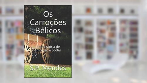 Capa de Os Carroções Bélicos: Uma estória de ambição e poder (Portuguese Edition), do autor S.P. Mendes