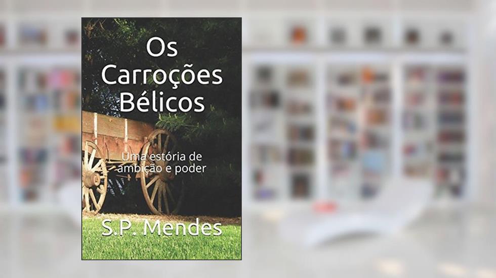 Os Carroções Bélicos: Uma estória de ambição e poder (Portuguese Edition), do autor S.P. Mendes