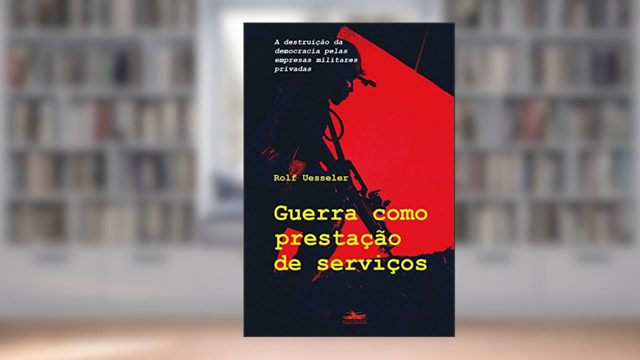 Capa de Guerra como prestação de serviço: A destruição da democracia pelas empresas militares privadas, do autor Rolf Uesseler