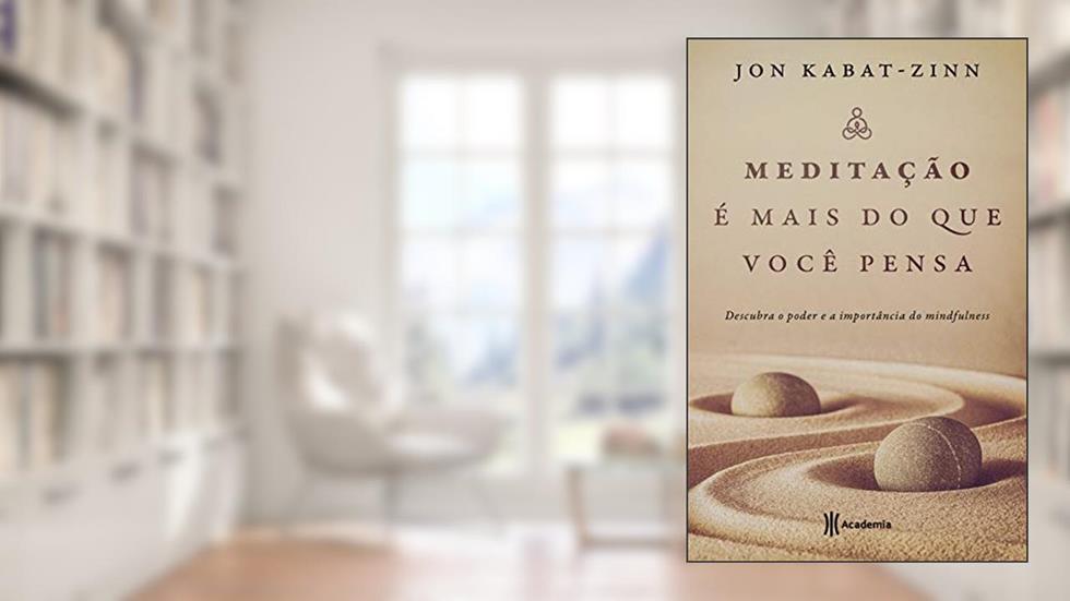 Meditação é mais do que você pensa: Descubra o poder e a importância do mindfulness, do autor Jon Kabat-Zinn
