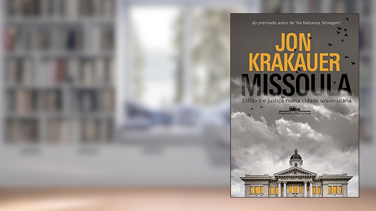 Missoula: O Estupro E O Sistema Judicial Em Uma Cidade Universitária, do autor Jon Krakauer