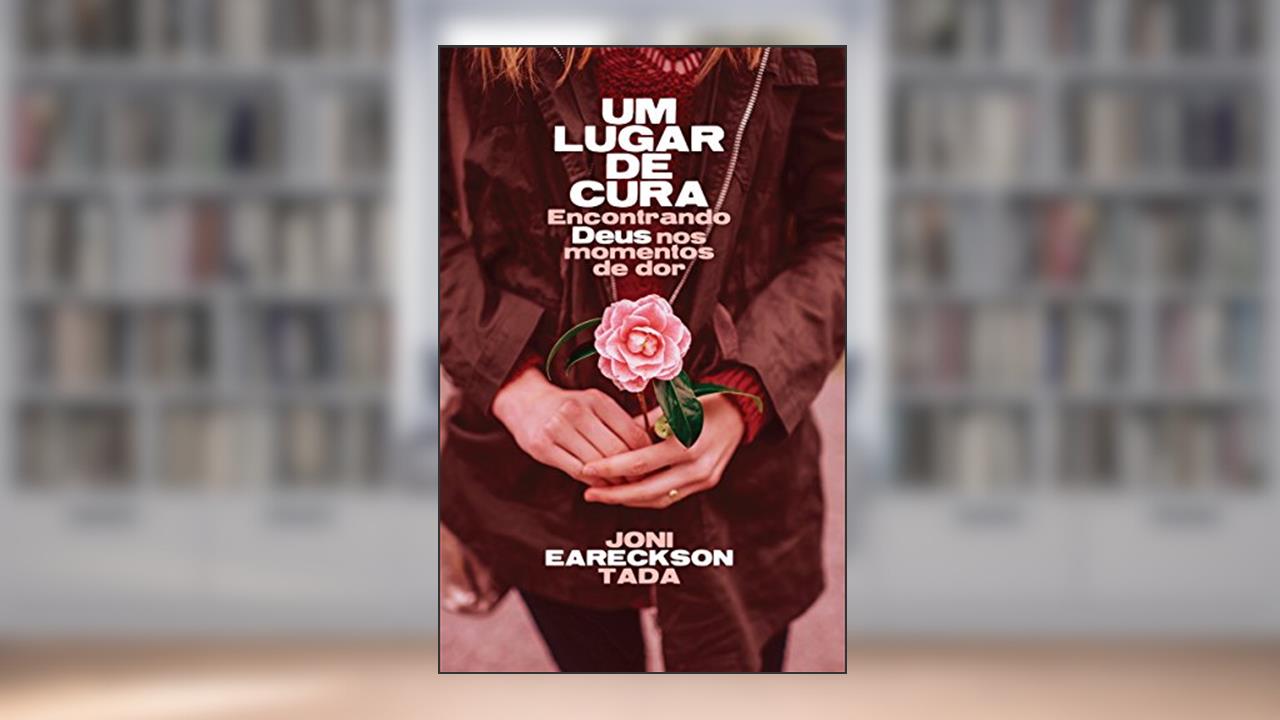 Um lugar de cura: Encontrando Deus nos momentos de dor, do autor Joni Eareckson Tada