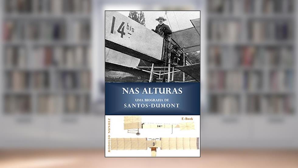 NAS ALTURAS: Uma Biografia de Santos-Dumont, do autor Rodolfo Nunhez