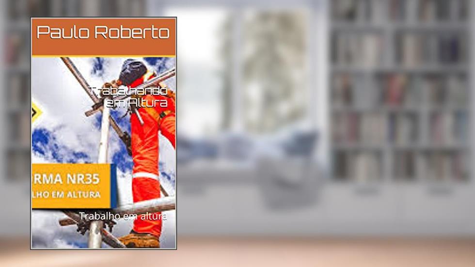 Trabalhando em Altura: Trabalho em altura, do autor Paulo Roberto