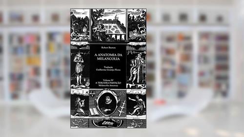 Capa de A anatomia da melancolia: a terceira partição: melancolia amorosa, do autor Robert Burton