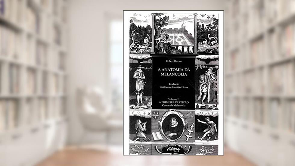 A Anatomia da Melancolia: a Primeira Partição: Causas da Melancolia (Volume 2), do autor Robert Burton