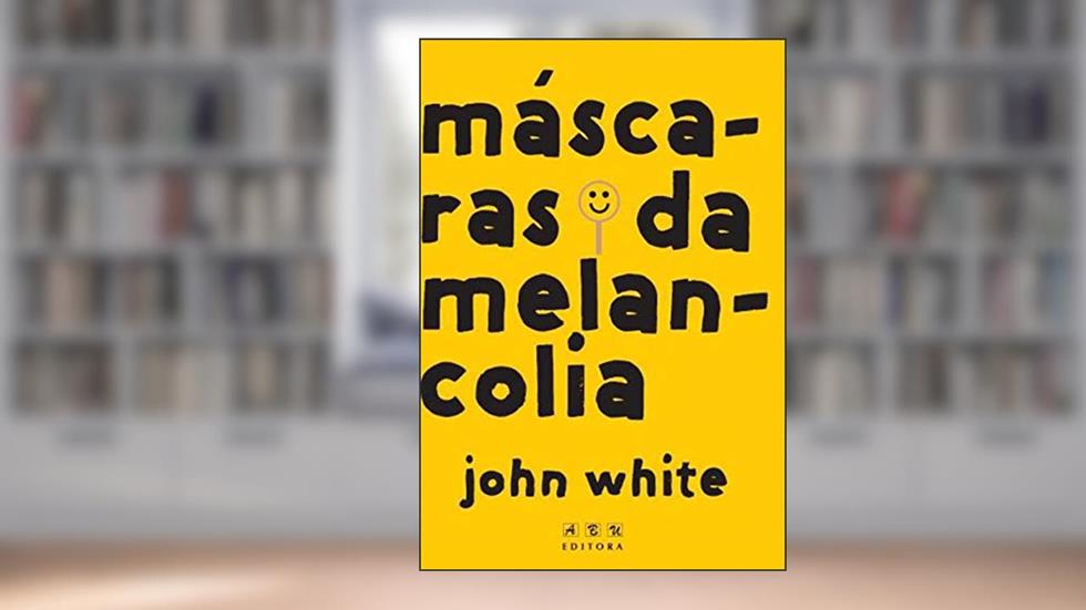 Mascaras da Melancolia: Um psiquiatra cristão aborda a prob, do autor John White