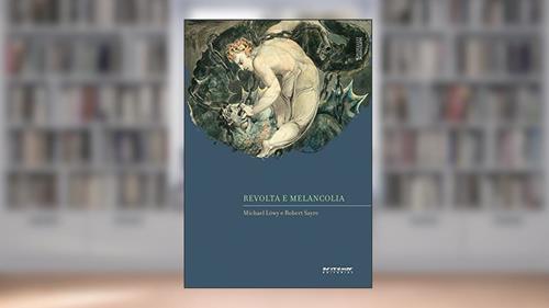 Capa de Revolta e melancolia: O romantismo na contracorrente da modernidade, do autor Michael Löwy; Robert Sayre