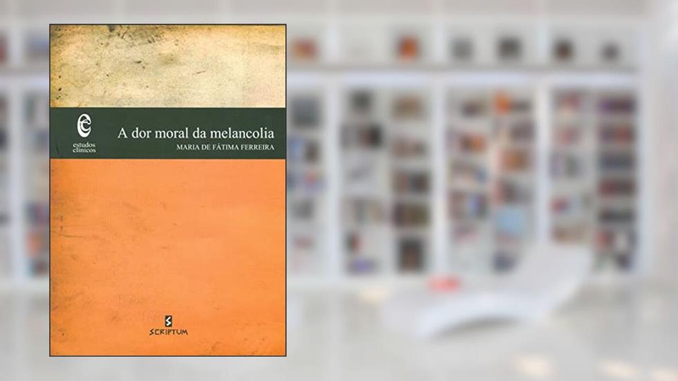 A dor Moral da Melancolia, do autor Maria de Fátima Ferreira