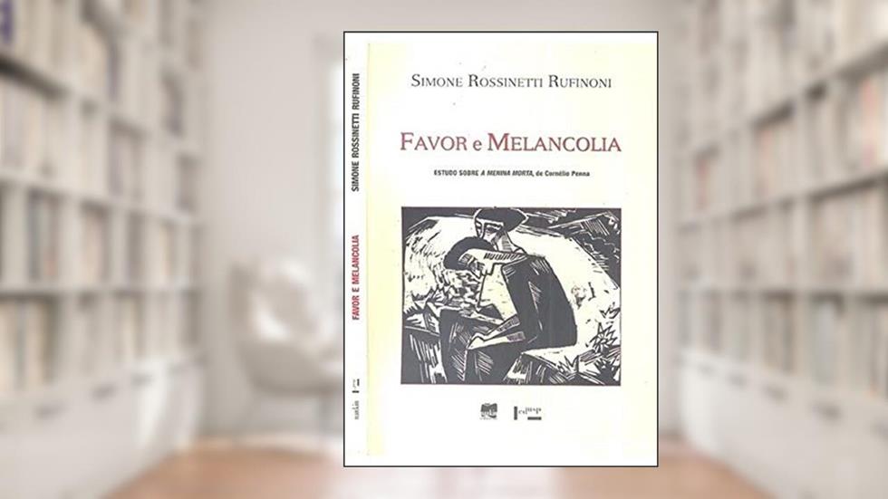 Favor e Melancolia. Estudo Sobre a Menina Morta de Cornélio Penna, do autor Simone Rossinetti Rufinoni