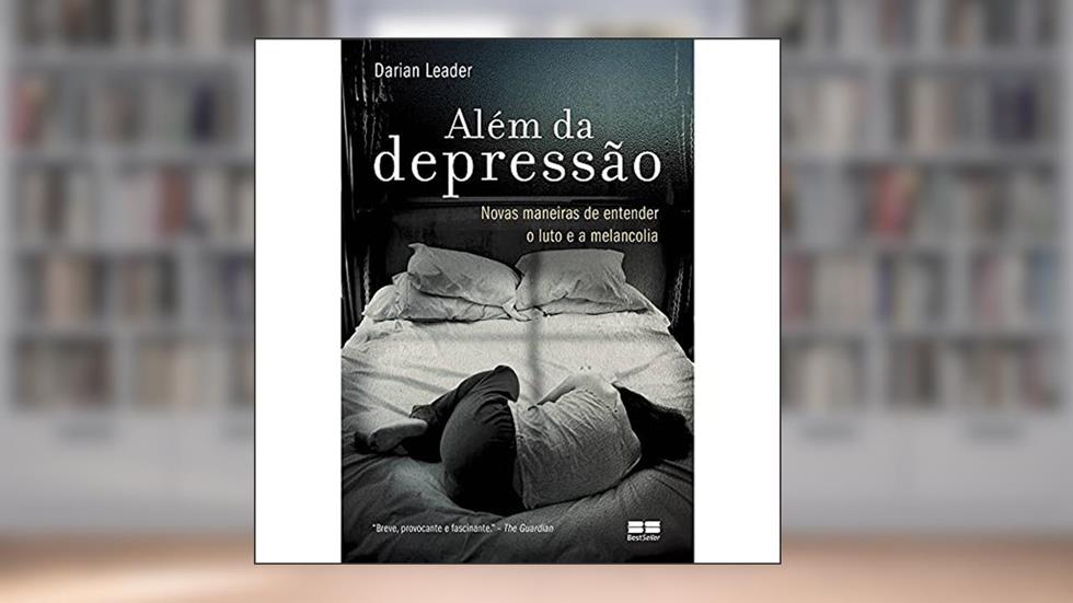 Além da depressão - Novas maneiras de entender o luto e a melancolia: Novas maneiras de entender o luto e a melancolia, do autor Darian Leader