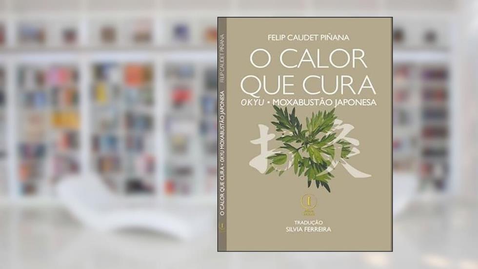 O Calor que Cura - Okyu - Moxabustao Japonesa, do autor Felip Caudet Pinana