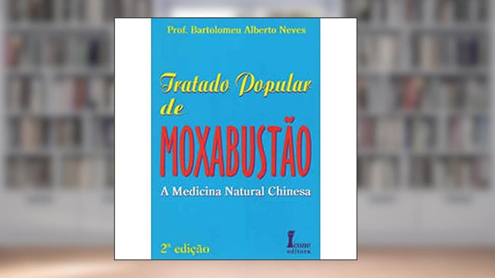Tratado Popular De Moxabustão. A Medicina Natural Chinesa, do autor Bartolomeu Alberto Neves