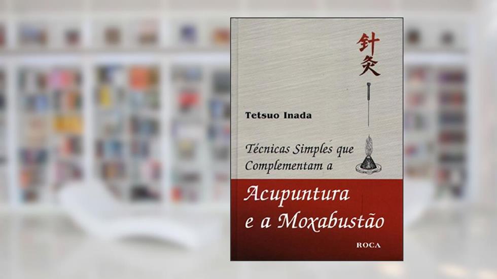 Acupuntura E A Moxabustão. Técnicas Simples, do autor Tetsuo Ianada
