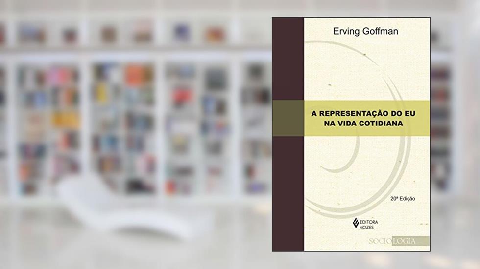 Representação do eu na vida cotidiana, do autor Erving Goffman