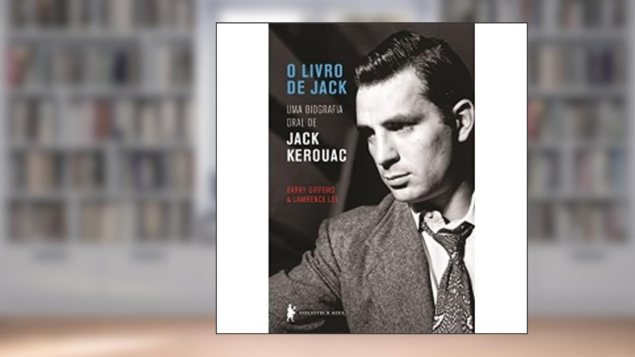 O livro de Jack: Uma biografia oral de Jack Kerouac, do autor Barry Gifford; Lawrence Lee