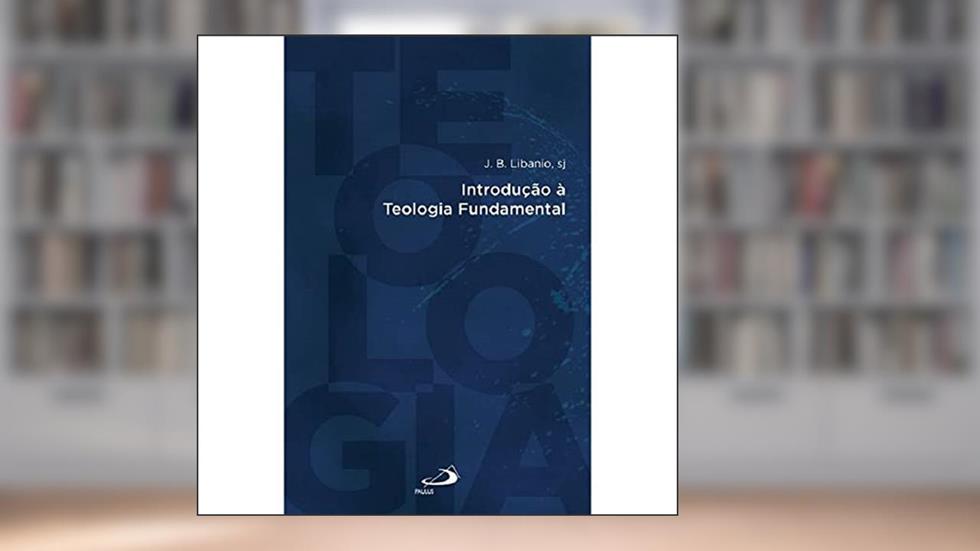 Introdução à Teologia Fundamental, do autor João Batista Libânio