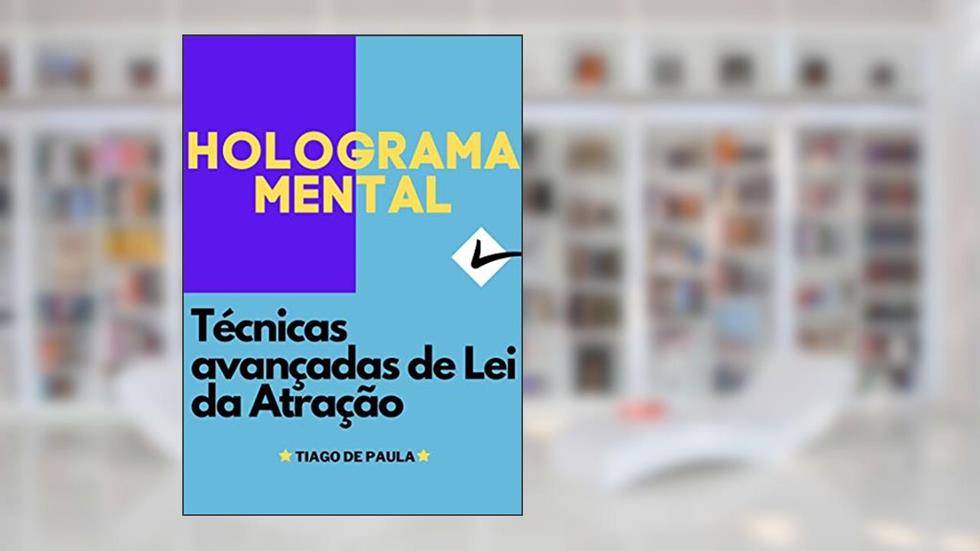 HOLOGRAMA MENTAL: Técnicas de Lei da Atração avançadas (Holoatração Livro 5), do autor TIAGO DE PAULA