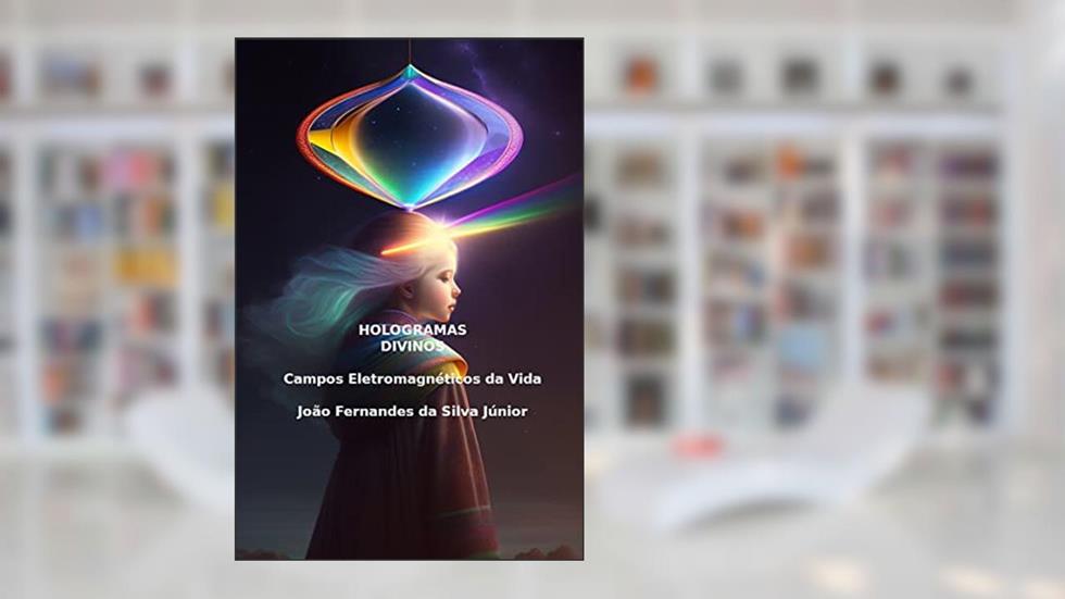 HOLOGRAMAS DIVINOS - Campos Eletromagnéticos da Vida, do autor João Fernandes da Silva Júnior