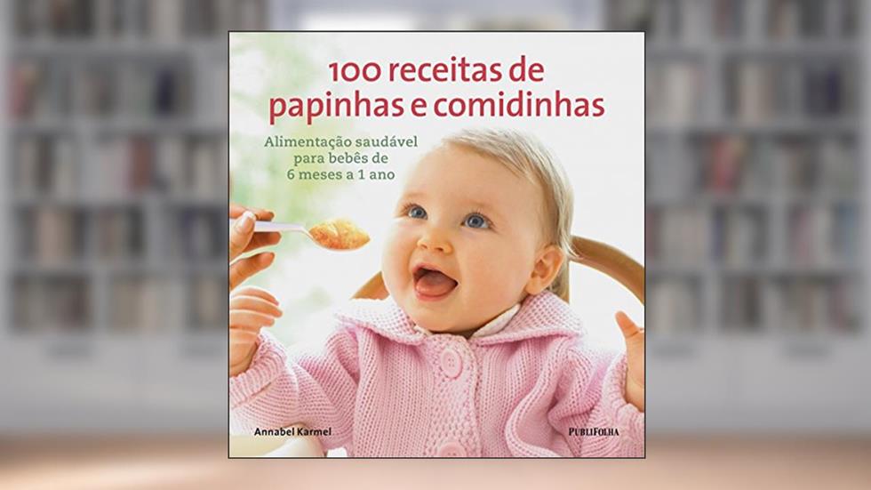 100 Receitas de Papinhas e Comidinhas, do autor Annabel Karmel