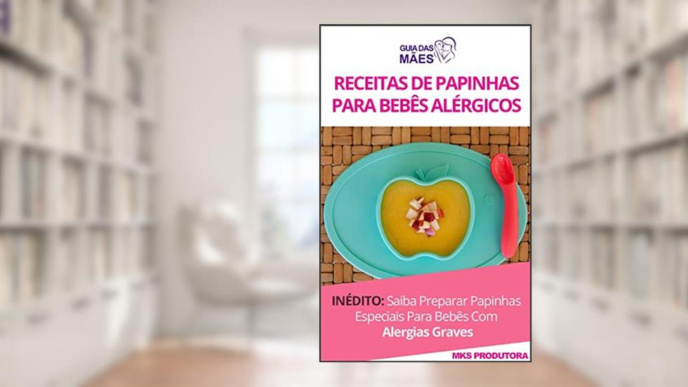 Papinhas Saudáveis: Receitas De Papinhas Para Bebês Alérgicos, do autor MKS Produtora