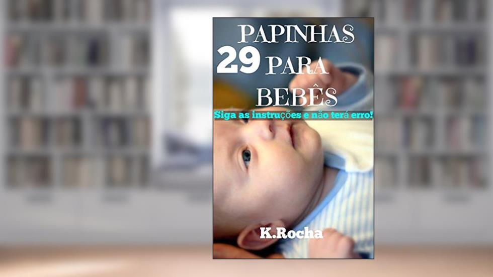 29 receitas de papinhas salgadas nutritivas para o bebê, do autor K. Rocha