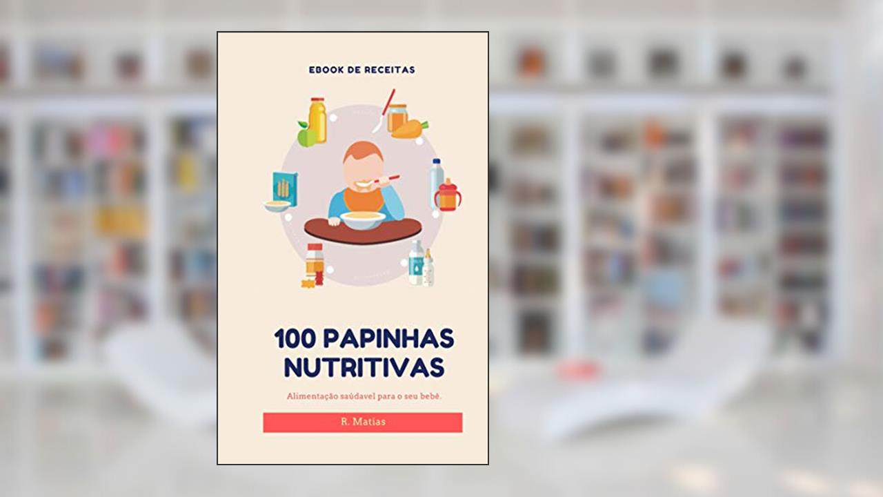 100 Papinhas nutritivas e orgânicas., do autor R Matias
