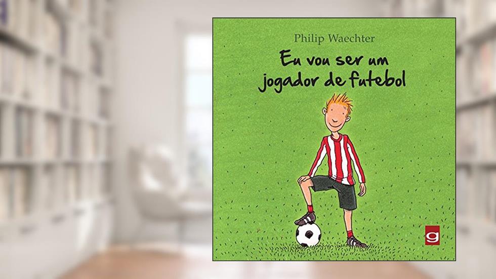 Eu vou ser um jogador de futebol, do autor Philip Waechter