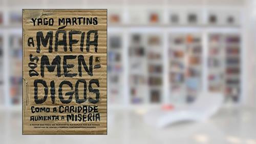 Capa de A máfia dos mendigos: Como a caridade aumenta a miséria, do autor Yago Martins