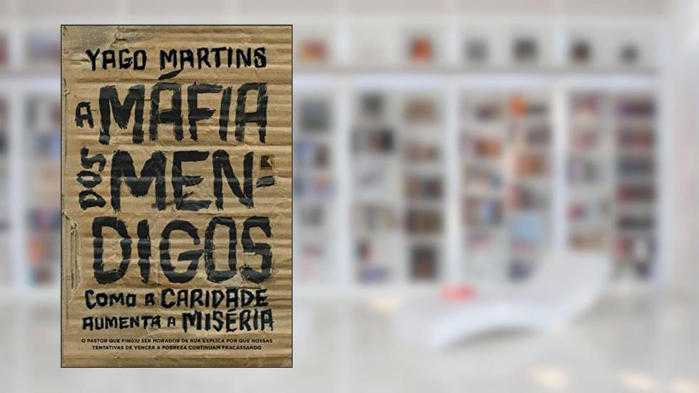 A máfia dos mendigos: Como a caridade aumenta a miséria, do autor Yago Martins