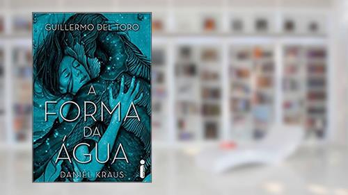 Capa de A Forma Da Água, do autor Guillermo del Toro; Daniel Kraus