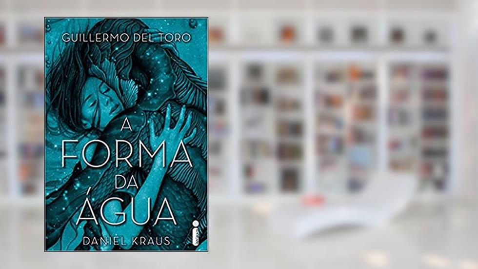 A Forma Da Água, do autor Guillermo del Toro; Daniel Kraus