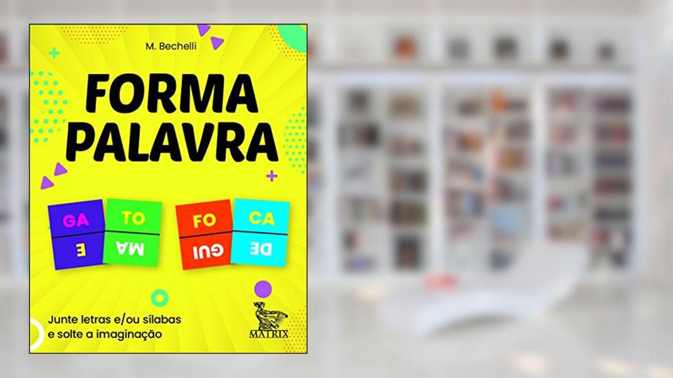 Forma palavra: Junte letras e/ou sílabas e solte a imaginação, do autor M. Bechelli