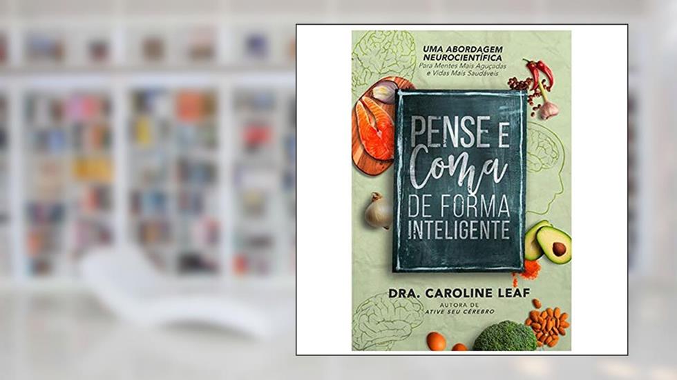 Pense e Coma de Forma Inteligente, do autor Caroline Leaf