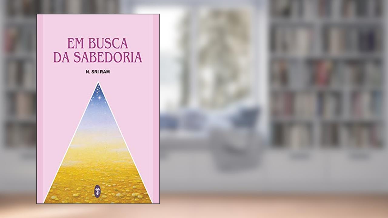 Em Busca da Sabedoria, do autor N. Sri Ram