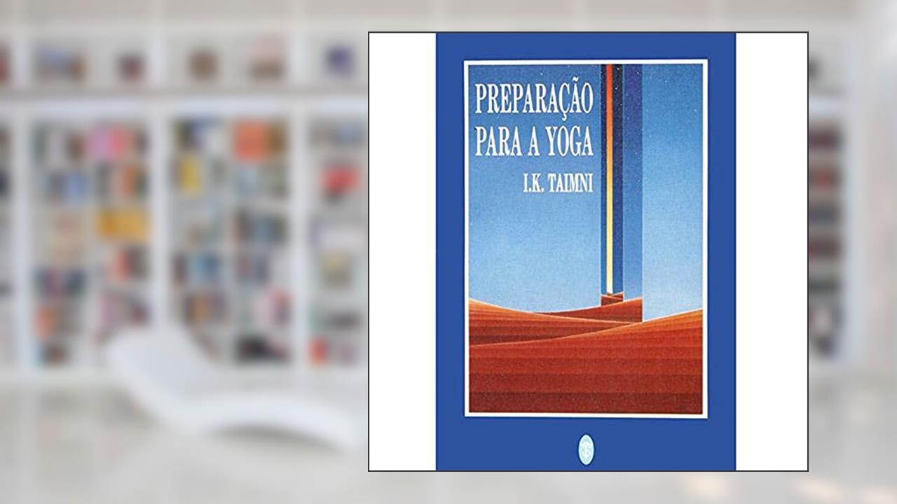 Preparação Para A Yoga, do autor I.K. Taimni