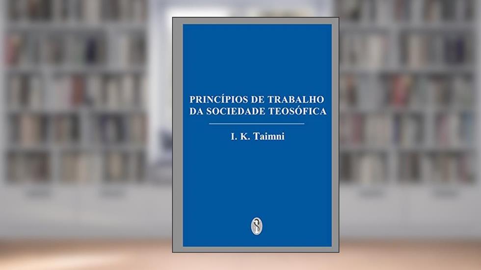 Princípios de Trabalho da Sociedade Teosófica, do autor I. K. Taimni